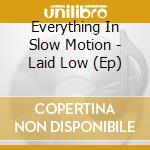 Everything In Slow Motion - Laid Low (Ep) cd musicale di Everything In Slow Motion
