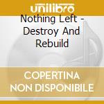 Nothing Left - Destroy And Rebuild cd musicale di Nothing Left