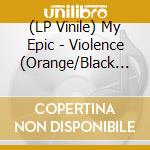 (LP Vinile) My Epic - Violence (Orange/Black Vinyl) lp vinile
