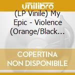 (LP Vinile) My Epic - Violence (Orange/Black Vinyl) vinile