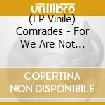 (LP Vinile) Comrades - For We Are Not Yet, We Are Only Becoming vinile