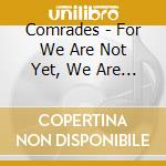 Comrades - For We Are Not Yet, We Are Only Becoming cd
