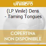 (LP Vinile) Dens - Taming Tongues lp vinile
