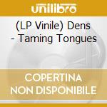 (LP Vinile) Dens - Taming Tongues vinile