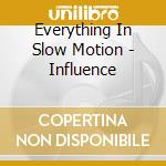 Everything In Slow Motion - Influence cd musicale