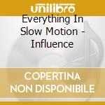 Everything In Slow Motion - Influence cd