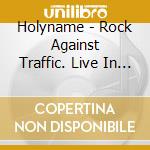 Holyname - Rock Against Traffic. Live In Pomona cd