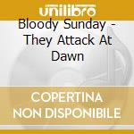 Bloody Sunday - They Attack At Dawn cd musicale di Bloody Sunday