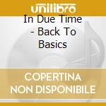 In Due Time - Back To Basics cd musicale di In Due Time