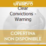 Clear Convictions - Warning cd musicale di Clear Convictions