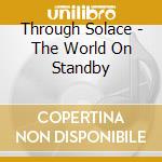 Through Solace - The World On Standby cd musicale di Through Solace