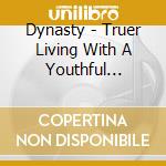 Dynasty - Truer Living With A Youthful Vengeance cd musicale di Dynasty