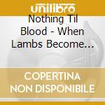 Nothing Til Blood - When Lambs Become Lions cd