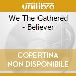 We The Gathered - Believer cd musicale di We The Gathered
