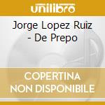 Jorge Lopez Ruiz - De Prepo cd musicale di Jorge Lopez Ruiz