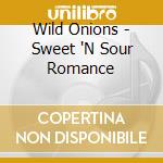 Wild Onions - Sweet 'N Sour Romance cd