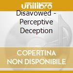 Disavowed - Perceptive Deception cd musicale di Disavowed