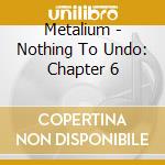 Metalium - Nothing To Undo: Chapter 6 cd musicale di Metalium