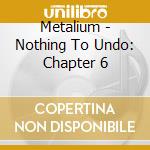 Metalium - Nothing To Undo: Chapter 6 cd