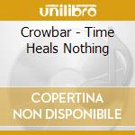 Crowbar - Time Heals Nothing cd