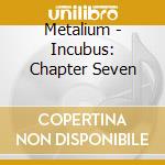 Metalium - Incubus: Chapter Seven cd
