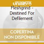 Fleshgrind - Destined For Defilement cd