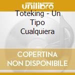 Toteking - Un Tipo Cualquiera cd