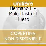 Hermano L - Malo Hasta El Hueso cd musicale di Hermano L