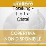 Toteking - T.o.t.e. Cristal cd