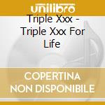 Triple Xxx - Triple Xxx For Life cd