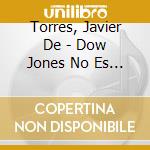 Torres, Javier De - Dow Jones No Es Un.. cd musicale di Torres, Javier De