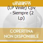(LP Vinile) Cpv - Siempre (2 Lp)