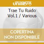 Trae Tu Ruido Vol.1 / Various cd