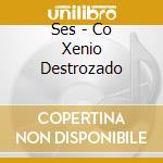 Ses - Co Xenio Destrozado cd
