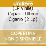 (LP Vinile) Capaz - Ultimo Cigarro (2 Lp) vinile