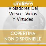 Violadores Del Verso - Vicios Y Virtudes cd musicale di Violadores Del Verso
