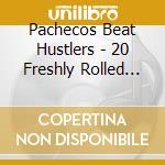 Pachecos Beat Hustlers - 20 Freshly Rolled Joints cd musicale di Pachecos Beat Hustlers