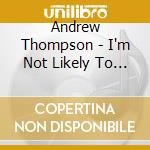 Andrew Thompson - I'm Not Likely To Change cd musicale di Andrew Thompson