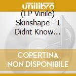 (LP Vinile) Skinshape - I Didnt Know (Extended Mix) / I Didnt Know (Version) vinile