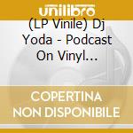 (LP Vinile) Dj Yoda - Podcast On Vinyl (Picture Disc) vinile