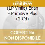 (LP Vinile) Edan - Primitive Plus (2 Cd) vinile