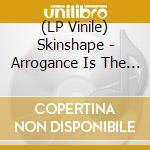 (LP Vinile) Skinshape - Arrogance Is The Death Of Men vinile