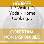 (LP Vinile) Dj Yoda - Home Cooking (Deluxe)(+7') vinile