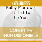 Kathy Morrow - It Had To Be You cd