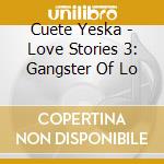 Cuete Yeska - Love Stories 3: Gangster Of Lo cd