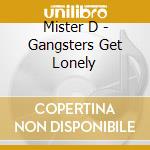 Mister D - Gangsters Get Lonely cd musicale di Mister D