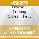 Payaso - Cruising Oldies: The Collection cd musicale di Payaso