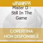 Mister D - Still In The Game cd musicale di D Mister