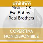 Mister D & Ese Bobby - Real Brothers cd musicale di Mister D & Ese Bobby