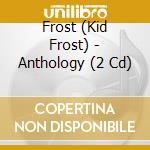 Frost (Kid Frost) - Anthology (2 Cd) cd